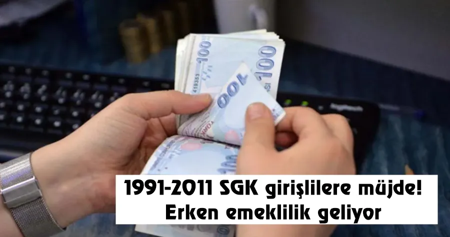 1991-2011 SGK girişlilere müjde! Erken emeklilik geliyor