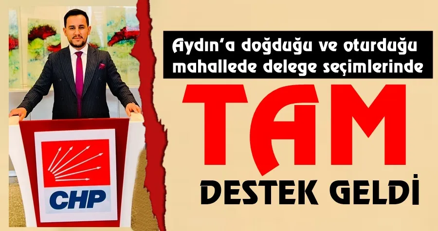 Aydın’a doğduğu ve oturduğu mahallede delege seçimlerinde tam destek geldi