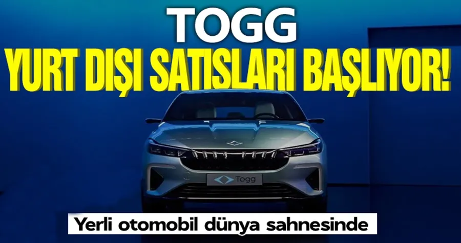 TOGG yurt dışı satışları başlıyor! Yerli otomobil dünya sahnesinde