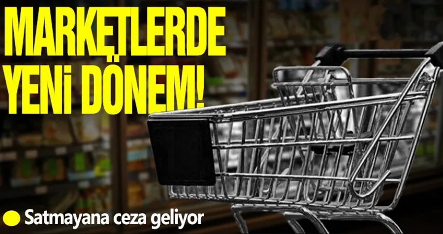 Marketlerde yeni dönem! Satmayana ceza geliyor