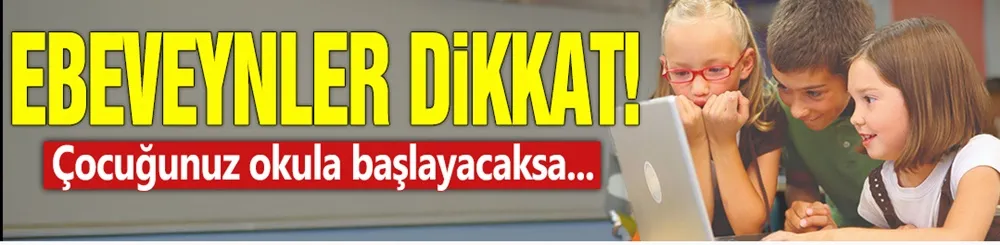 Ebeveynler dikkat! Çocuğunuz okula başlayacaksa...
